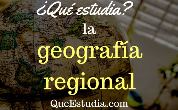 que estudia la geografia regional